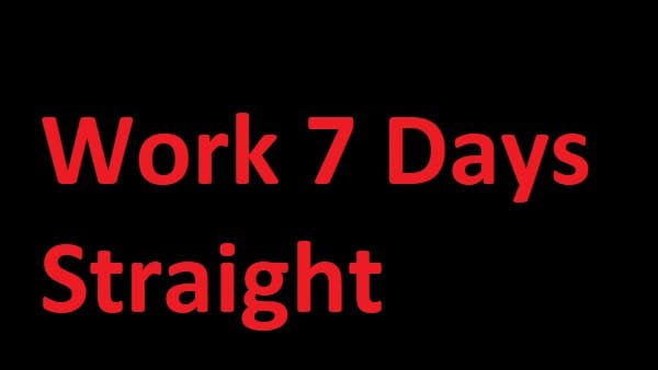 Work 7 Days Straight